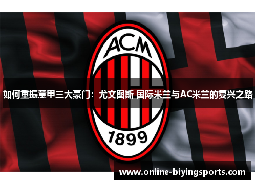 如何重振意甲三大豪门：尤文图斯 国际米兰与AC米兰的复兴之路