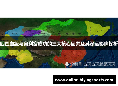 四国血统与奥利塞成功的三大核心因素及其深远影响探析