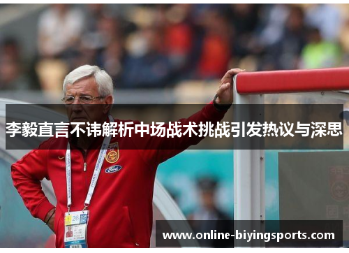 李毅直言不讳解析中场战术挑战引发热议与深思
