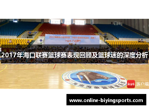 2017年海口联赛篮球赛表现回顾及篮球迷的深度分析