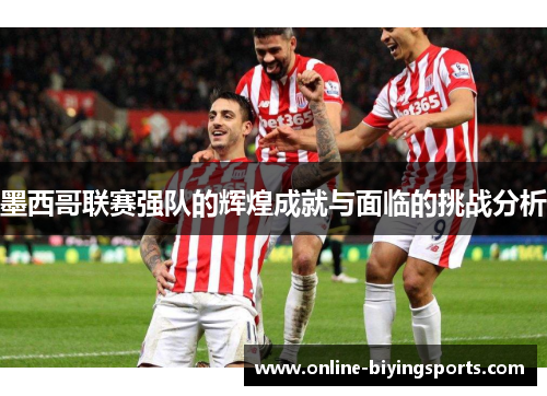 墨西哥联赛强队的辉煌成就与面临的挑战分析