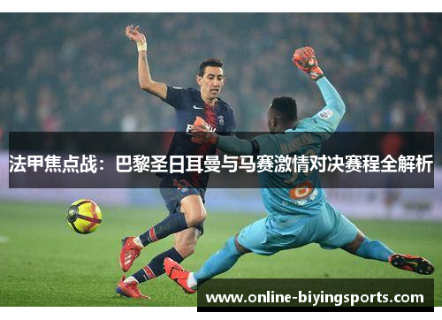 法甲焦点战：巴黎圣日耳曼与马赛激情对决赛程全解析