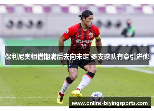 保利尼奥租借期满后去向未定 多支球队有意引进他