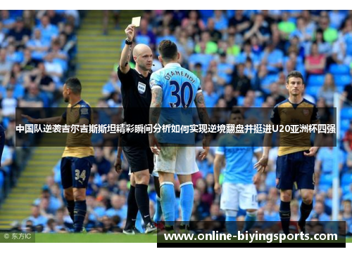 中国队逆袭吉尔吉斯斯坦精彩瞬间分析如何实现逆境翻盘并挺进U20亚洲杯四强