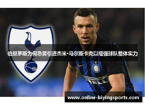 伯恩茅斯为何急需引进杰米·马尔斯卡克以增强球队整体实力