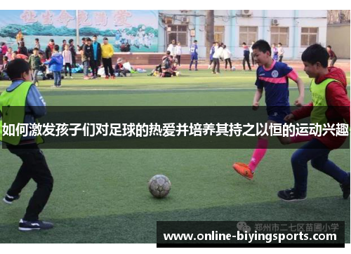 如何激发孩子们对足球的热爱并培养其持之以恒的运动兴趣