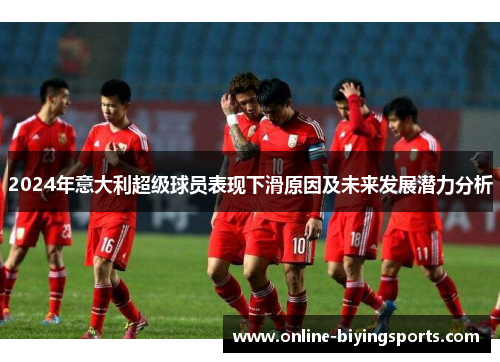2024年意大利超级球员表现下滑原因及未来发展潜力分析
