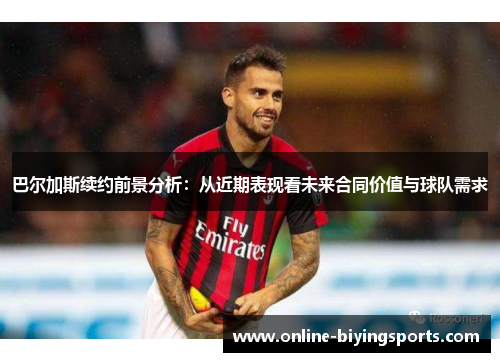 巴尔加斯续约前景分析：从近期表现看未来合同价值与球队需求