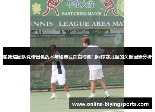 张德培团队凭借出色战术与稳定发挥赢得澳门网球赛冠军的关键因素分析