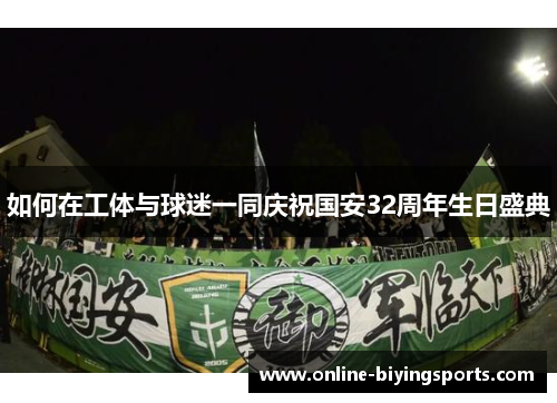 如何在工体与球迷一同庆祝国安32周年生日盛典