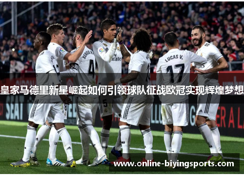 皇家马德里新星崛起如何引领球队征战欧冠实现辉煌梦想