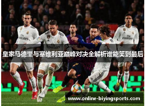 皇家马德里与塞维利亚巅峰对决全解析谁能笑到最后