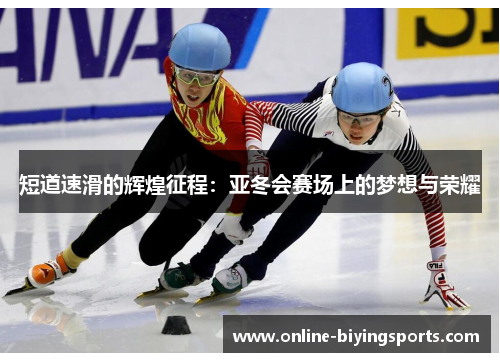 短道速滑的辉煌征程：亚冬会赛场上的梦想与荣耀
