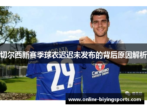 切尔西新赛季球衣迟迟未发布的背后原因解析