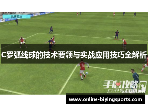 C罗弧线球的技术要领与实战应用技巧全解析