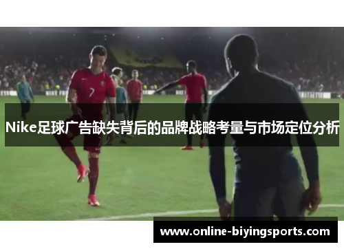 Nike足球广告缺失背后的品牌战略考量与市场定位分析