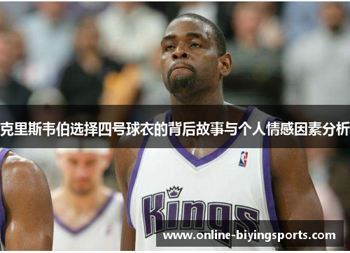 克里斯韦伯选择四号球衣的背后故事与个人情感因素分析