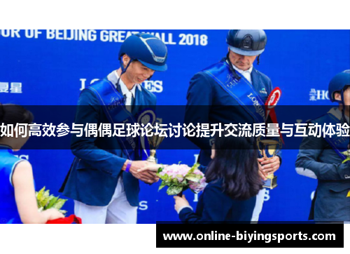 如何高效参与偶偶足球论坛讨论提升交流质量与互动体验