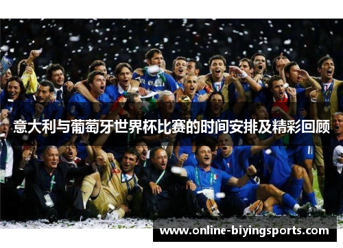 意大利与葡萄牙世界杯比赛的时间安排及精彩回顾