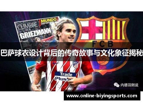 巴萨球衣设计背后的传奇故事与文化象征揭秘
