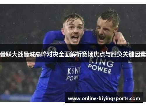 曼联大战曼城巅峰对决全面解析赛场焦点与胜负关键因素
