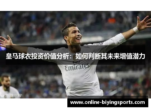 皇马球衣投资价值分析：如何判断其未来增值潜力