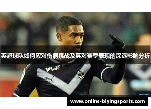 英超球队如何应对伤病挑战及其对赛季表现的深远影响分析
