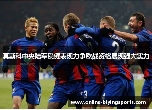 莫斯科中央陆军稳健表现力争欧战资格展现强大实力