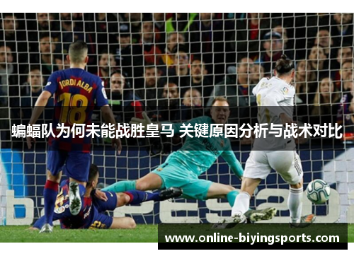蝙蝠队为何未能战胜皇马 关键原因分析与战术对比