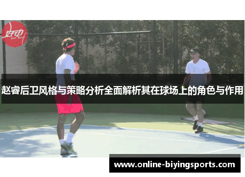 赵睿后卫风格与策略分析全面解析其在球场上的角色与作用