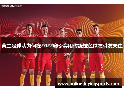 荷兰足球队为何在2022赛季弃用传统橙色球衣引发关注