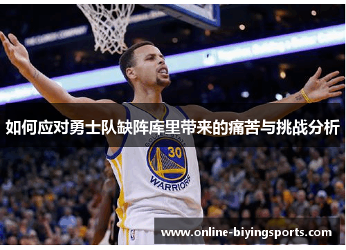如何应对勇士队缺阵库里带来的痛苦与挑战分析